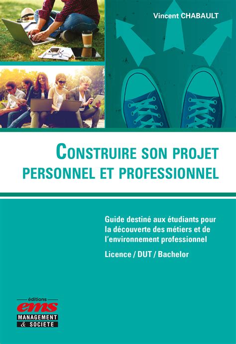Construire son projet personnel et professionnel: Guide destiné aux étudiants pour la découverte des métiers et de l'environnement professionnel. Licence/DUT/Bachelor